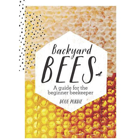 Backyard Bees: A guide for the Beginner Beekeeper by Doug Purdie